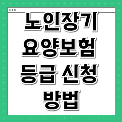 노인장기요양보험 등급 신청 방법